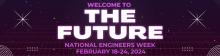 Text that reads: Welcome to the future, National Engineers Week, February 18-24, 2024