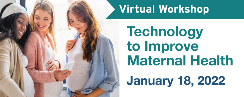 Virtual Workshop: Technology to Improve Maternal Health, January 18, 2022